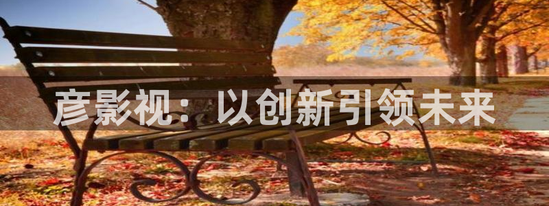 浮力影院123：彦影视：以创新引领未来